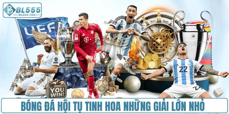 Bóng đá hội tụ tinh hoa những giải lớn nhỏ