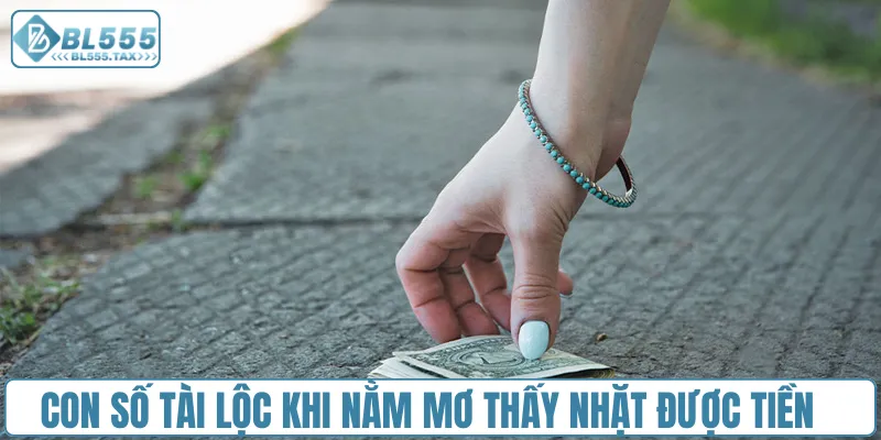Con số tài lộc khi nằm mơ thấy nhặt được tiền