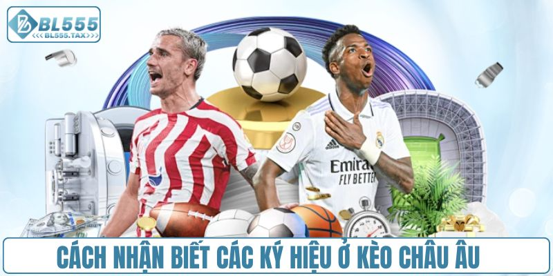 Hướng dẫn cách nhận biết các ký hiệu ở kèo châu Âu