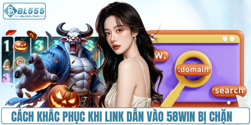 Hướng dẫn cách vào link 58WIn không bị chặn