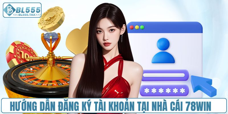Hướng dẫn đăng ký tài khoản mới tại nhà cái 78Win