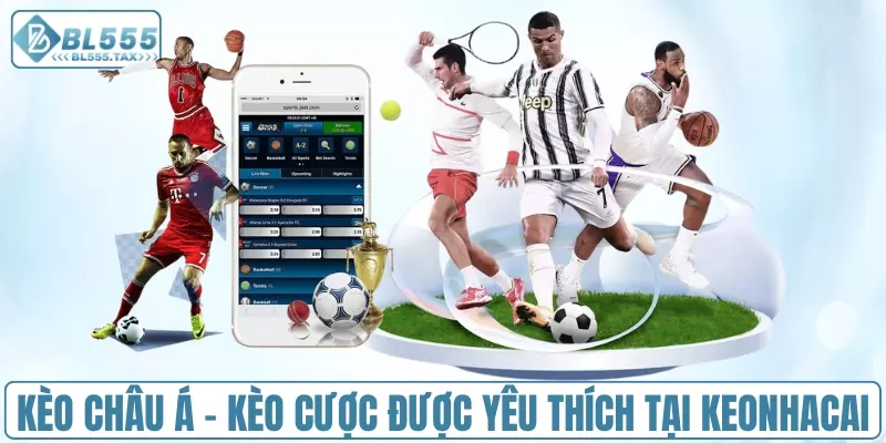 Kèo châu Á - Kèo cược được yêu thích tại keonhacai