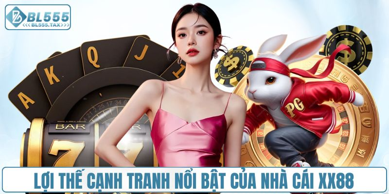 Lợi thế cạnh tranh nổi bật của nhà cái XX88