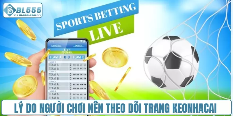 Lý do người chơi nên theo dõi trang keonhacai