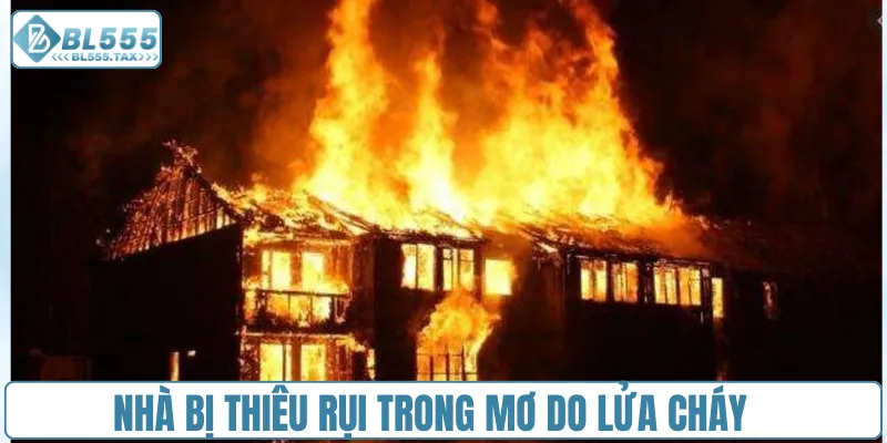 Nhà bị thiêu rụi trong mơ do lửa cháy