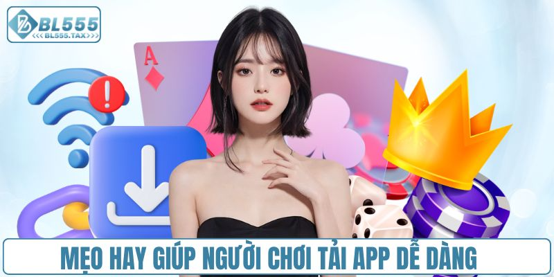 Những mẹo hay giúp người chơi tải app dễ dàng, an toàn