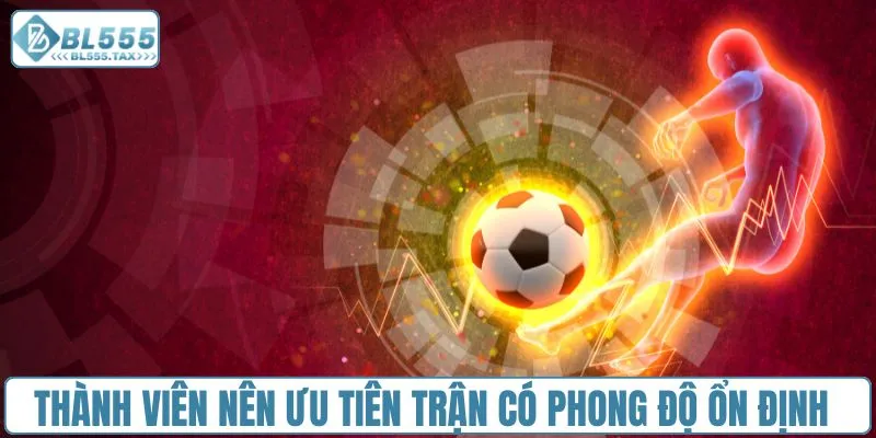 Thành viên nên ưu tiên trận có phong độ ổn định