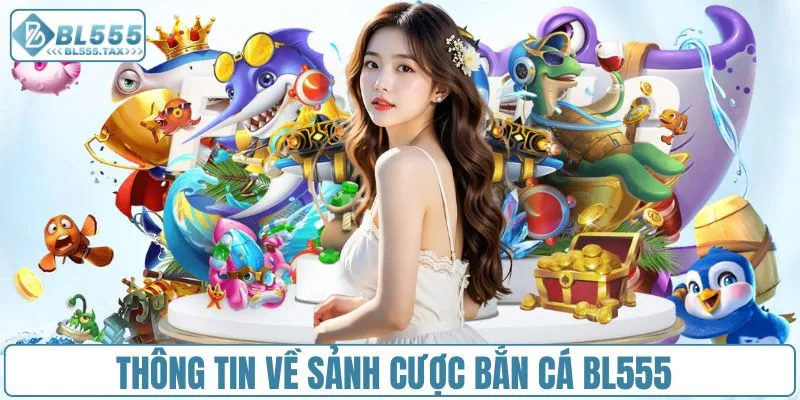 Thông tin về sảnh cược bắn cá BL555