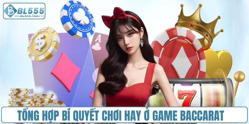 Tổng hợp các bí quyết chơi hay ở game bài baccarat