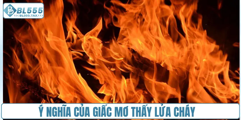 Ý nghĩa của giấc mơ thấy lửa cháy